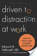 La distracción en el trabajo: cómo concentrarse y ser más productivo - Driven to Distraction at Work: How to Focus and Be More Productive