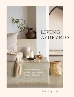 Vivir el Ayurveda: Nutrir cuerpo y mente con recetas estacionales, rituales y yoga - Living Ayurveda: Nourishing Body and Mind Through Seasonal Recipes, Rituals, and Yoga