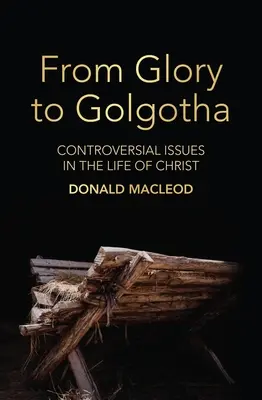 De la gloria al Gólgota: Cuestiones controvertidas en la vida de Cristo - From Glory to Golgotha: Controversial Issues in the Life of Christ