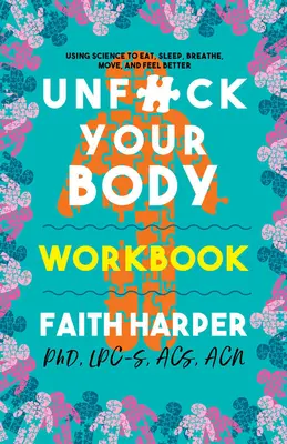 Unfuck Your Body Workbook: Utilizando la ciencia para reconectar tu cuerpo y tu mente para comer, dormir, respirar, moverte y sentirte mejor - Unfuck Your Body Workbook: Using Science to Reconnect Your Body and Mind to Eat, Sleep, Breathe, Move, and Feel Better