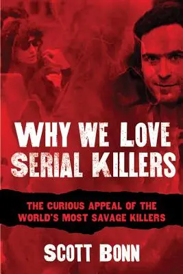 Por qué amamos a los asesinos en serie: El curioso atractivo de los asesinos más salvajes del mundo - Why We Love Serial Killers: The Curious Appeal of the World's Most Savage Murderers