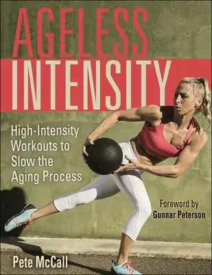 Ageless Intensity: Entrenamientos de alta intensidad para ralentizar el proceso de envejecimiento - Ageless Intensity: High-Intensity Workouts to Slow the Aging Process