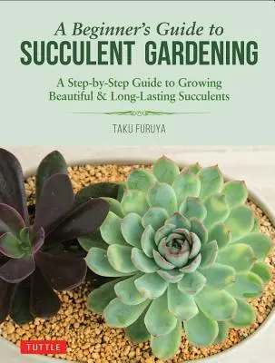 Guía para principiantes sobre jardinería de suculentas: Una guía paso a paso para cultivar suculentas hermosas y duraderas - A Beginner's Guide to Succulent Gardening: A Step-By-Step Guide to Growing Beautiful & Long-Lasting Succulents