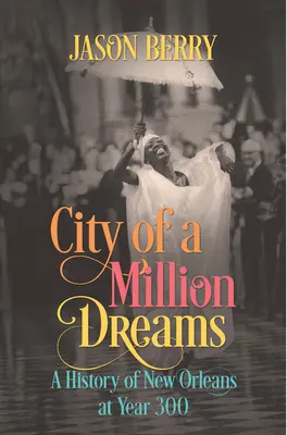 La ciudad de un millón de sueños: Historia de Nueva Orleans en el año 300 - City of a Million Dreams: A History of New Orleans at Year 300