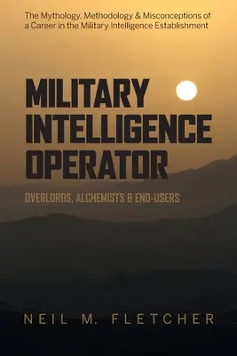 Operador de inteligencia militar: Señores, alquimistas y usuarios finales - Military Intelligence Operator: Overlords, Alchemists & End-Users