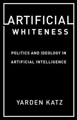 Blancura artificial: Política e ideología en la inteligencia artificial - Artificial Whiteness: Politics and Ideology in Artificial Intelligence