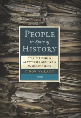 Personas a pesar de la historia: Historias encontradas en un archivo de abogados de la región de Banat - People in Spite of History: Stories Found in an Attorney Archive in the Banat Region