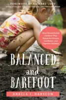 Equilibrados y descalzos: Cómo el juego al aire libre sin restricciones forma niños fuertes, seguros y capaces - Balanced and Barefoot: How Unrestricted Outdoor Play Makes for Strong, Confident, and Capable Children