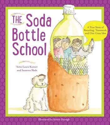 La escuela de las botellas de refresco: Una historia real de reciclaje, trabajo en equipo y una idea loca - The Soda Bottle School: A True Story of Recycling, Teamwork, and One Crazy Idea