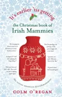 It's Earlier 'tis Getting: El libro navideño de las mamás irlandesas - It's Earlier 'tis Getting: The Christmas Book of Irish Mammies