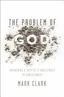 El problema de Dios: La respuesta de un escéptico a los desafíos del cristianismo - The Problem of God: Answering a Skeptic's Challenges to Christianity