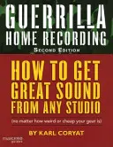 Grabación casera de guerrilla: Cómo conseguir un gran sonido en cualquier estudio (sin importar lo raro o barato que sea tu equipo), segunda edición - Guerrilla Home Recording: How to Get Great Sound from Any Studio (No Matter How Weird or Cheap Your Gear Is), Second Edition