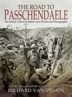 El camino a Passchendaele: El año heroico en palabras y fotografías de los propios soldados - The Road to Passchendaele: The Heroic Year in Soldiers' Own Words and Photographs