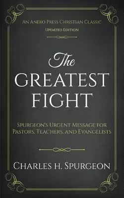 El mayor combate (actualizado y anotado): El mensaje urgente de Spurgeon para pastores, maestros y evangelistas - The Greatest Fight (Updated, Annotated): Spurgeon's Urgent Message for Pastors, Teachers, and Evangelists