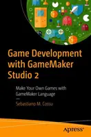 Desarrollo de juegos con Gamemaker Studio 2: Cree sus propios juegos con el lenguaje Gamemaker - Game Development with Gamemaker Studio 2: Make Your Own Games with Gamemaker Language