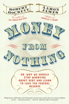 Dinero de la nada: O por qué deberíamos dejar de preocuparnos por la deuda y aprender a amar a la Reserva Federal - Money from Nothing: Or, Why We Should Stop Worrying about Debt and Learn to Love the Federal Reserve