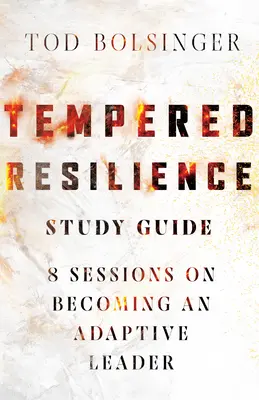 Guía de estudio de la resiliencia templada: 8 sesiones para convertirse en un líder adaptable - Tempered Resilience Study Guide: 8 Sessions on Becoming an Adaptive Leader