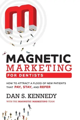 Marketing magnético para dentistas: Cómo atraer una avalancha de nuevos pacientes que paguen, se queden y recomienden. - Magnetic Marketing for Dentists: How to Attract a Flood of New Patients That Pay, Stay, and Refer