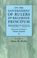 Sobre el gobierno de los gobernantes de Regimine Principum: Ptolomeo de Lucca con partes atribuidas a Tomás de Aquino - On the Government of Rulers de Regimine Principum: Ptolemy of Lucca with Portions Attributed to Thomas Aquinas