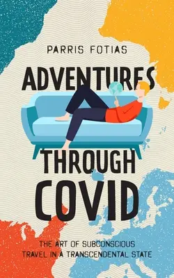 Aventuras a través de COVID: El arte de viajar por el subconsciente en estado trascendental - Adventures Through COVID: The Art of Subconscious Travel in a Transcendental State