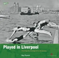 Jugado en Liverpool: El patrimonio de una ciudad en juego - Played in Liverpool: Charting the Heritage of a City at Play