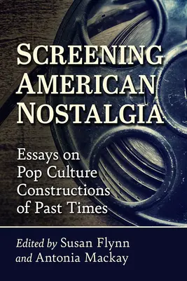 Proyección de la nostalgia americana: Ensayos sobre la construcción de tiempos pasados en la cultura pop - Screening American Nostalgia: Essays on Pop Culture Constructions of Past Times