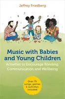 Música con bebés y niños pequeños: Actividades para fomentar el vínculo afectivo, la comunicación y el bienestar - Music with Babies and Young Children: Activities to Encourage Bonding, Communication and Wellbeing