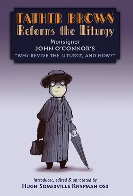 El Padre Brown Reforma la Liturgia: El Tratado: ¿Por qué revivir la liturgia y cómo? - Father Brown Reforms the Liturgy: Being the Tract: Why Revive the Liturgy, and How?