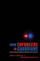 De ejecutores a guardianes: Un manual de salud pública para acabar con la violencia policial - From Enforcers to Guardians: A Public Health Primer on Ending Police Violence