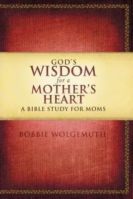 La sabiduría de Dios para el corazón de una madre: Un estudio bíblico para mamás - God's Wisdom for a Mother's Heart: A Bible Study for Moms