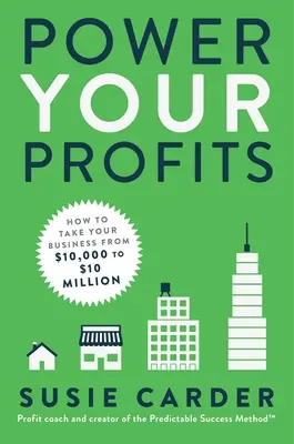 Potencia tus beneficios: Cómo llevar su negocio de 10.000 a 10.000.000 de dólares - Power Your Profits: How to Take Your Business from $10,000 to $10,000,000