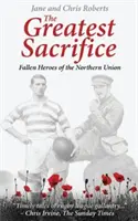 El mayor sacrificio - Héroes caídos de la Unión del Norte - Greatest Sacrifice - Fallen Heroes of the Northern Union