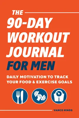 Diario de ejercicios de 90 días para hombres: Motivación diaria para controlar sus objetivos de alimentación y ejercicio - The 90-Day Workout Journal for Men: Daily Motivation to Track Your Food & Exercise Goals