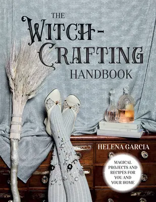 The Witch-Crafting Handbook: Proyectos y recetas mágicas para ti y tu hogar - The Witch-Crafting Handbook: Magical Projects and Recipes for You and Your Home