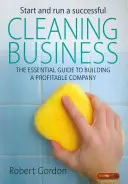 Empezar y dirigir con éxito un negocio de limpieza - La guía esencial para crear una empresa rentable - Start and Run a Successful Cleaning Business - The Essential Guide to Building a Profitable Company