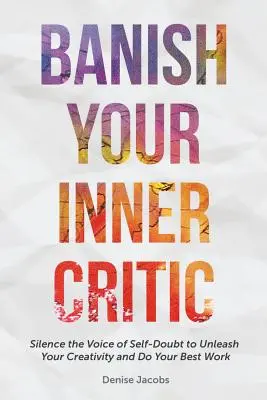 Destierra a tu crítico interior: Silencia la voz de la duda para dar rienda suelta a tu creatividad y hacer tu mejor trabajo (un regalo para que los artistas combatan las dudas sobre sí mismos) - Banish Your Inner Critic: Silence the Voice of Self-Doubt to Unleash Your Creativity and Do Your Best Work (a Gift for Artists to Combat Self-Do