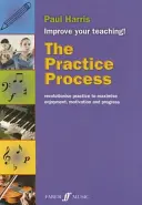 El Proceso de Práctica: Revolucionar la práctica para maximizar el disfrute, la motivación y el progreso - The Practice Process: Revolutionize Practice to Maximize Enjoyment, Motivation and Progress