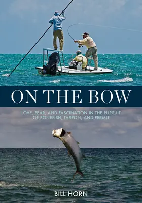 En la proa: Amor, miedo y fascinación en la búsqueda de la aguja, el sábalo y la palometa - On the Bow: Love, Fear, and Fascination in the Pursuit of Bonefish, Tarpon, and Permit