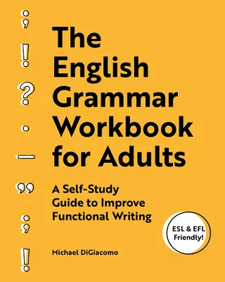 El libro de ejercicios de gramática inglesa para adultos: Una guía de auto-estudio para mejorar la escritura funcional - The English Grammar Workbook for Adults: A Self-Study Guide to Improve Functional Writing