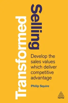 La venta transformada: Desarrolle los valores de venta que proporcionan una ventaja competitiva - Selling Transformed: Develop the Sales Values Which Deliver Competitive Advantage