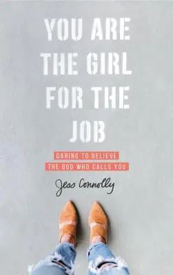 You Are the Girl for the Job: Atrévete a creer en el Dios que te llama - You Are the Girl for the Job: Daring to Believe the God Who Calls You