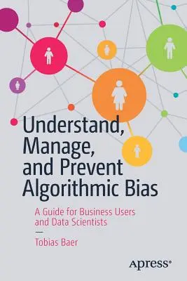 Comprender, gestionar y prevenir el sesgo algorítmico: guía para usuarios empresariales y científicos de datos - Understand, Manage, and Prevent Algorithmic Bias: A Guide for Business Users and Data Scientists