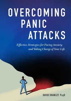 Cómo superar los ataques de pánico: Estrategias eficaces para afrontar la ansiedad y tomar las riendas de su vida - Overcoming Panic Attacks: Effective Strategies for Facing Anxiety and Taking Charge of Your Life