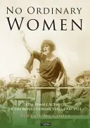 No ordinary women - Irish female activists in the revolutionary years 1900-1923 (Mujeres corrientes: activistas irlandesas en los años revolucionarios 1900-1923) - No Ordinary Women - Irish Female Activists in the Revolutionary Years 1900-1923