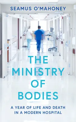 El ministerio de los cuerpos: Un año de vida y muerte en un hospital moderno - The Ministry of Bodies: A Year of Life and Death in a Modern Hospital