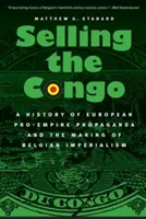 La venta del Congo: Historia de la propaganda europea a favor del Imperio y de la creación del imperialismo belga - Selling the Congo: A History of European Pro-Empire Propaganda and the Making of Belgian Imperialism