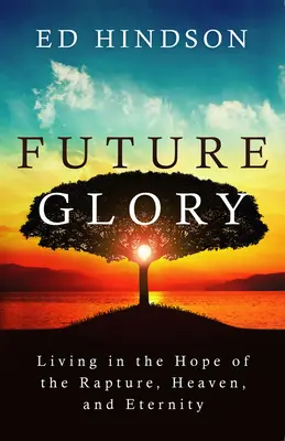 La gloria futura: Viviendo en la Esperanza del Rapto, el Cielo y la Eternidad - Future Glory: Living in the Hope of the Rapture, Heaven, and Eternity