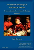 Patrones de mecenazgo en la Roma renacentista; Francesco Sperulo: Poeta, prelado, soldado, espía - Volumen II - Patterns of Patronage in Renaissance Rome; Francesco Sperulo: Poet, Prelate, Soldier, Spy - Volume II