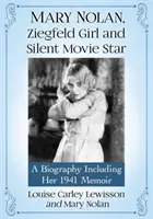 Mary Nolan, chica Ziegfeld y estrella del cine mudo: Una biografía que incluye sus memorias de 1941 - Mary Nolan, Ziegfeld Girl and Silent Movie Star: A Biography Including Her 1941 Memoir