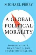 Una moral política global: derechos humanos, democracia y constitucionalismo - A Global Political Morality: Human Rights, Democracy, and Constitutionalism